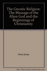 The Gnostic Religion The Message of the Alien God and the Beginnings of Christianity