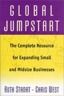 Global Jumpstart The Complete Resource for Expanding Small and Midsized Businesses