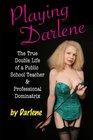 Playing Darlene The True Double Life of a Public School Teacher  Professional Dominatrix