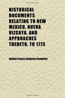 Historical Documents Relating to New Mexico Nueva Vizcaya and Approaches Thereto to 1773  Spanish Texts and English Translations