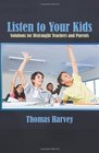 Listen to Your Kids Solutions for Distraught Teachers and Parents