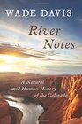 River Notes A Natural and Human History of the Colorado