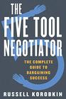 The Five Tool Negotiator The Complete Guide to Bargaining Success