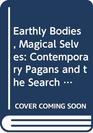 Earthly Bodies Magical Selves Contemporary Pagans and the Search for Community