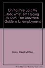 Oh No I've Lost My Job What am I Going to Do The Survivors Guide to Unemployment