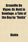 Granville De Vigne Or Held in Bondage a Tale of the Day by Ouida