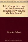 Jobs Competitiveness and Environmental Regulation What Are the Real Issues
