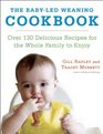 The Baby-Led Weaning Cookbook: Over 130 Delicious Recipes for the Whole Family to Enjoy