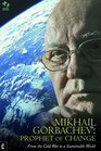 Mikhail Gorbachev Prophet of Change From the Cold War to a Sustainable World
