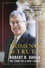Moments of Truth Robert R Davila the Story of a Deaf Leader