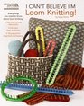 I Can't Believe I'm Loom Knitting (Leisure Arts #5250)