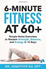 6Minute Fitness at 60 Simple Home Exercises to Reclaim Strength Balance and Energy in 15 Days