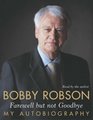 Bobby Robson Farewell But Not Goodbye  My Autobiography