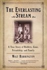 The Everlasting Stream A True Story of Rabbits Guns Friendship and Family