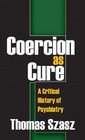 Coercion as Cure A Critical History of Psychiatry