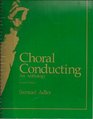 Choral Conducting An Anthology