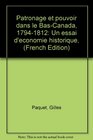Patronage et pouvoir dans le BasCanada 17941812 Un essai d'economie historique
