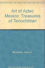 Art of Aztec Mexico Treasures of Tenochtitian