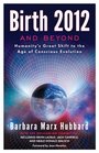 Birth 2012 and Beyond Humanity's Great Shift to the Age of Conscious Evolution