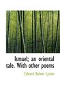 Ismael an oriental tale With other poems
