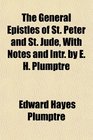 The General Epistles of St Peter and St Jude With Notes and Intr by E H Plumptre
