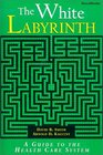 The White Labyrinth Understanding the Organization of Health Care