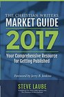 Christian Writers Market Guide 2017 Your Comprehensive Resource for Getting Published