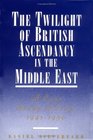 The Twilight of British Ascendancy in the Middle East