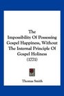 The Impossibility Of Possessing Gospel Happiness Without The Internal Principle Of Gospel Holiness