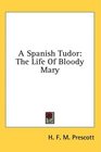 A Spanish Tudor The Life Of Bloody Mary