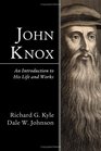 John Knox An Introduction to His Life and Works