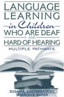 Language Learning in Children Who Are Deaf and Hard of Hearing Multiple Pathways