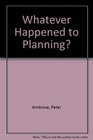 Whatever Happened to Planning