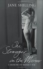 The Stranger in the Mirror A Memoir of Middle Age Jane Shilling