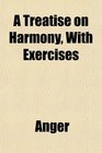 A Treatise on Harmony With Exercises