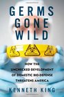 Germs Gone Wild How the Unchecked Development of Domestic BioDefense Threatens America