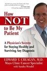 How Not to Be My Patient A Physician's Secrets for Staying Healthy and Surviving Any Diagnosis
