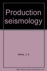 Production Seismology