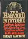 The Harvard Mystique The Power Syndrome That Affects Our Lives from Sesame Street to the White House