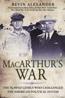 Douglas Macarthur The Flawed Genius Who Challenged The American Political System