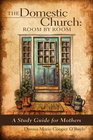 The Domestic Church Room by Room A Mother's Study Guide