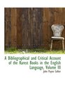 A Bibliographical and Critical Account of the Rarest Books in the English Language Volume III