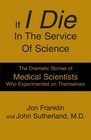 If I Die In The Service Of Science The Dramatic Stories of Medical Scientists Who Experimented on Themselves