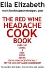 The Red Wine Headache Cookbook Over 300 Simple and Delicious Recipe Ideas Using Scientifically Tested Low Histamine Ingredients