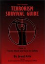 The Complete Terrorism Survival Guide How to Travel Work and Live in Safety