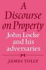 A Discourse on Property John Locke and his Adversaries