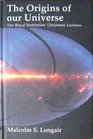 The Origins of Our Universe A Study of the Origin and Evolution of the Contents of our Universe The Royal Institution Christmas Lectures for Young People 1990