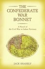 The Confederate War Bonnet A Novel of the Civil War in Indian Territory