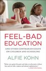 Feel Bad Education Contrarian Essays on Children and Schooling