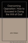 Overcoming Opposition How to Succeed in Doing the Will of God